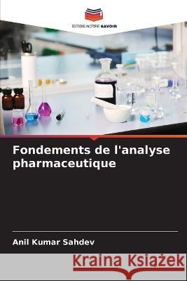 Fondements de l\'analyse pharmaceutique Anil Kumar Sahdev 9786205743133 Editions Notre Savoir
