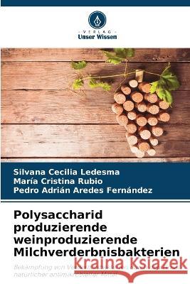 Polysaccharid produzierende weinproduzierende Milchverderbnisbakterien Silvana Cecilia Ledesma Mar?a Cristina Rubio Pedro Adri?n Arede 9786205743355 Verlag Unser Wissen