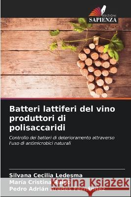 Batteri lattiferi del vino produttori di polisaccaridi Silvana Cecilia Ledesma Mar?a Cristina Rubio Pedro Adri?n Arede 9786205743386 Edizioni Sapienza