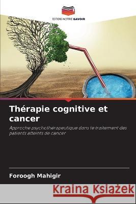 Th?rapie cognitive et cancer Foroogh Mahigir 9786205743430