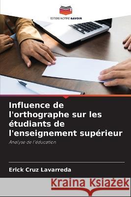 Influence de l\'orthographe sur les ?tudiants de l\'enseignement sup?rieur Erick Cru 9786205743850 Editions Notre Savoir