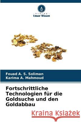Fortschrittliche Technologien f?r die Goldsuche und den Goldabbau Fouad A. S. Soliman Karima A. Mahmoud 9786205744109 Verlag Unser Wissen