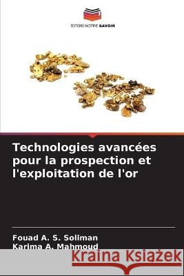 Technologies avanc?es pour la prospection et l'exploitation de l'or Fouad A. S. Soliman Karima A. Mahmoud 9786205744123 Editions Notre Savoir