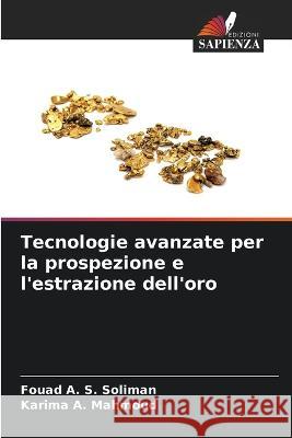 Tecnologie avanzate per la prospezione e l\'estrazione dell\'oro Fouad A. S. Soliman Karima A. Mahmoud 9786205744130 Edizioni Sapienza