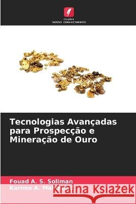 Tecnologias Avan?adas para Prospec??o e Minera??o de Ouro Fouad A. S. Soliman Karima A. Mahmoud 9786205744147 Edicoes Nosso Conhecimento