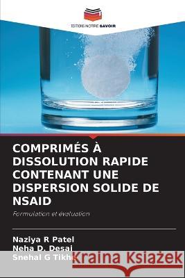 Comprim?s ? Dissolution Rapide Contenant Une Dispersion Solide de Nsaid Naziya R. Patel Neha D. Desai Snehal G. Tikhe 9786205744338