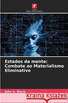 Estados da mente: Combate ao Materialismo Eliminativo John a. Black 9786205744512 Edicoes Nosso Conhecimento