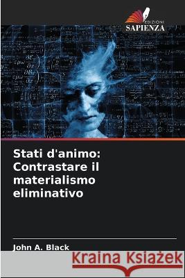 Stati d\'animo: Contrastare il materialismo eliminativo John a. Black 9786205744529 Edizioni Sapienza