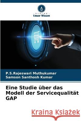 Eine Studie ?ber das Modell der Servicequalit?t GAP P. S. Rajeswari Muthukumar Samson Santhos 9786205744833