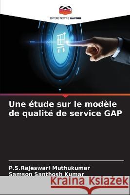 Une ?tude sur le mod?le de qualit? de service GAP P. S. Rajeswari Muthukumar Samson Santhos 9786205744840 Editions Notre Savoir