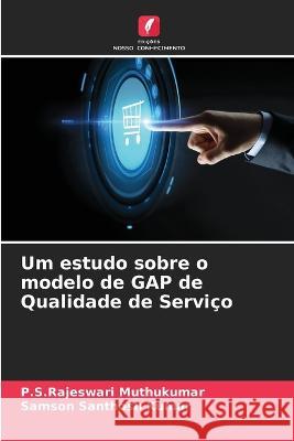 Um estudo sobre o modelo de GAP de Qualidade de Servi?o P. S. Rajeswari Muthukumar Samson Santhos 9786205744864