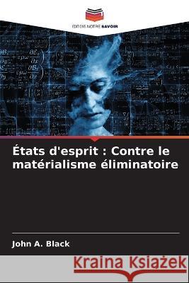 ?tats d\'esprit: Contre le mat?rialisme ?liminatoire John a. Black 9786205745083 Editions Notre Savoir