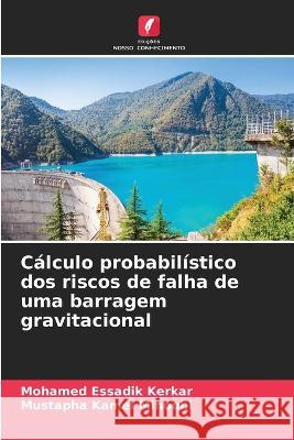 C?lculo probabil?stico dos riscos de falha de uma barragem gravitacional Mohamed Essadik Kerkar Mustapha Kamel Mihoubi 9786205745144