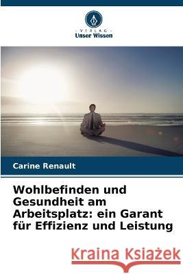 Wohlbefinden und Gesundheit am Arbeitsplatz: ein Garant f?r Effizienz und Leistung Carine Renault 9786205745601