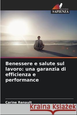 Benessere e salute sul lavoro: una garanzia di efficienza e performance Carine Renault 9786205745632 Edizioni Sapienza