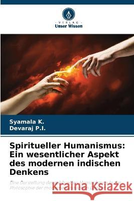 Spiritueller Humanismus: Ein wesentlicher Aspekt des modernen indischen Denkens Syamala K Devaraj P 9786205745878