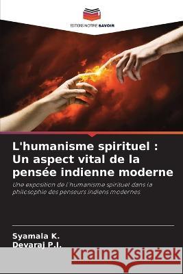 L\'humanisme spirituel: Un aspect vital de la pens?e indienne moderne Syamala K Devaraj P 9786205745892 Editions Notre Savoir