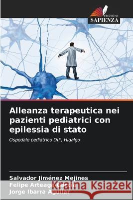 Alleanza terapeutica nei pazienti pediatrici con epilessia di stato Salvador Jimenez Mejines Felipe Arteaga Garcia Jorge Ibarra Aguilar 9786205746370