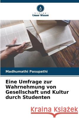 Eine Umfrage zur Wahrnehmung von Gesellschaft und Kultur durch Studenten Madhumathi Pasupathi 9786205746400