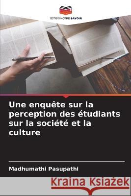 Une enqu?te sur la perception des ?tudiants sur la soci?t? et la culture Madhumathi Pasupathi 9786205746424