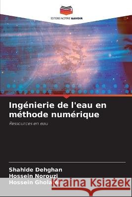 Ing?nierie de l'eau en m?thode num?rique Shahide Dehghan Hossein Norouzi Hossein Gholami 9786205746493 Editions Notre Savoir