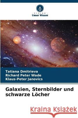 Galaxien, Sternbilder und schwarze L?cher Tatiana Dmitrieva Richard Peter Wade Klaus-Peter Janovics 9786205746530