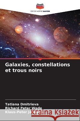 Galaxies, constellations et trous noirs Tatiana Dmitrieva Richard Peter Wade Klaus-Peter Janovics 9786205746554