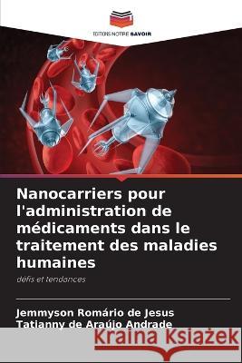 Nanocarriers pour l\'administration de m?dicaments dans le traitement des maladies humaines Jemmyson Rom?rio d Tatianny de Araujo Andrade 9786205746615 Editions Notre Savoir