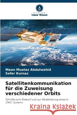 Satellitenkommunikation f?r die Zuweisung verschiedener Orbits Maan Muataz Abdulwahid Sefer Kurnaz 9786205746653