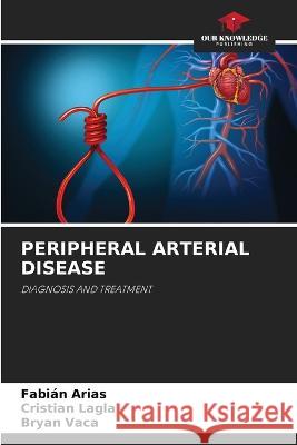 Peripheral Arterial Disease Fabian Arias Cristian Lagla Bryan Vaca 9786205746974 Our Knowledge Publishing