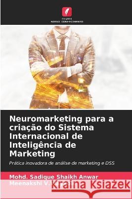 Neuromarketing para a cria??o do Sistema Internacional de Intelig?ncia de Marketing Mohd Sadique Shaik Meenakshi V 9786205748084 Edicoes Nosso Conhecimento