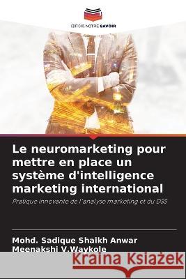 Le neuromarketing pour mettre en place un syst?me d\'intelligence marketing international Mohd Sadique Shaik Meenakshi V 9786205748107 Editions Notre Savoir