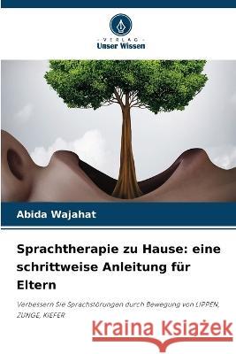 Sprachtherapie zu Hause: eine schrittweise Anleitung f?r Eltern Abida Wajahat 9786205748244