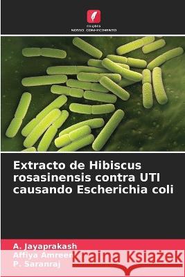 Extracto de Hibiscus rosasinensis contra UTI causando Escherichia coli A. Jayaprakash Affiya Amreen P. Saranraj 9786205748435