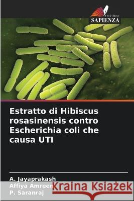 Estratto di Hibiscus rosasinensis contro Escherichia coli che causa UTI A. Jayaprakash Affiya Amreen P. Saranraj 9786205748459