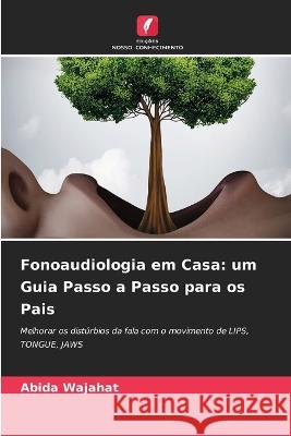 Fonoaudiologia em Casa: um Guia Passo a Passo para os Pais Abida Wajahat 9786205748534 Edicoes Nosso Conhecimento