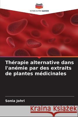 Th?rapie alternative dans l\'an?mie par des extraits de plantes m?dicinales Sonia Johri 9786205748923