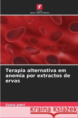 Terapia alternativa em anemia por extractos de ervas Sonia Johri 9786205748985 Edicoes Nosso Conhecimento