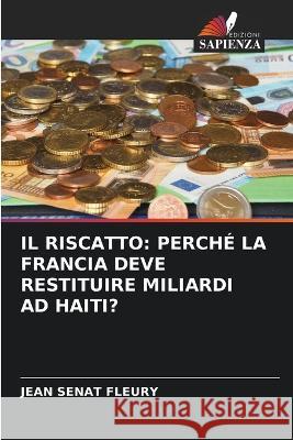 Il Riscatto: Perch? La Francia Deve Restituire Miliardi Ad Haiti? Jean S?na 9786205749548 Edizioni Sapienza