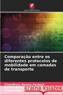 Compara??o entre os diferentes protocolos de mobilidade em camadas de transporte Chowdhury Nawrin Ferdous Asif-Ur Rahaman Ahsan Ullah 9786205749630 Edicoes Nosso Conhecimento