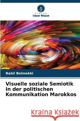 Visuelle soziale Semiotik in der politischen Kommunikation Marokkos Nabil Belmekki 9786205749982