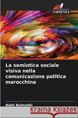 La semiotica sociale visiva nella comunicazione politica marocchina Nabil Belmekki 9786205750018 Edizioni Sapienza