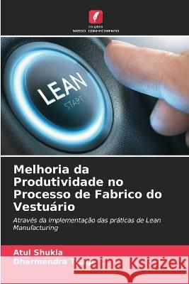 Melhoria da Produtividade no Processo de Fabrico do Vestu?rio Atul Shukla Dharmendra Tyagi 9786205750773 Edicoes Nosso Conhecimento