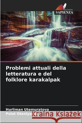 Problemi attuali della letteratura e del folklore karakalpak Hurliman Utemuratova Polat Oteniyazov 9786205751480 Edizioni Sapienza