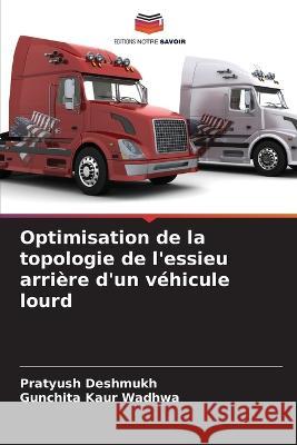 Optimisation de la topologie de l\'essieu arri?re d\'un v?hicule lourd Pratyush Deshmukh Gunchita Kau 9786205751589