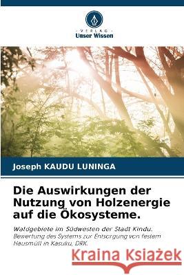 Die Auswirkungen der Nutzung von Holzenergie auf die ?kosysteme. Joseph Kaud 9786205751732 Verlag Unser Wissen