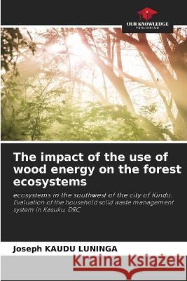 The impact of the use of wood energy on the forest ecosystems Joseph Kaud 9786205751749 Our Knowledge Publishing