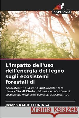 L\'impatto dell\'uso dell\'energia del legno sugli ecosistemi forestali di Joseph Kaud 9786205751756 Edizioni Sapienza