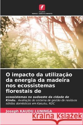 O impacto da utiliza??o da energia da madeira nos ecossistemas florestais de Joseph Kaud 9786205751763 Edicoes Nosso Conhecimento