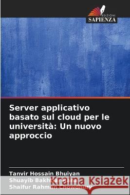 Server applicativo basato sul cloud per le universit?: Un nuovo approccio Tanvir Hossain Bhuiyan Shuayib Bakhtiar Rana Shaifur Rahman Chowdhury 9786205752135